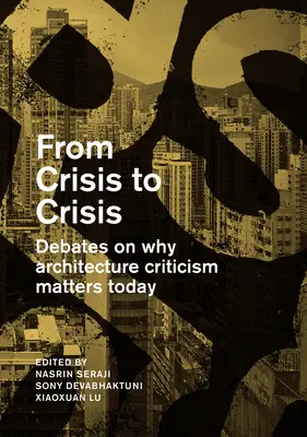 De la criză la criză: Dezbateri privind motivele pentru care critica de arhitectură contează astăzi - From Crisis to Crisis: Debates on Why Architecture Criticsm Matters Today