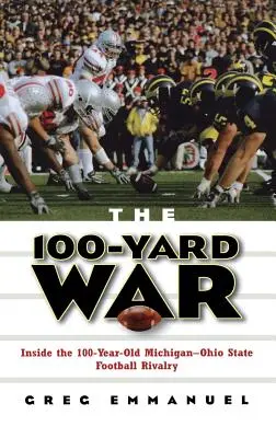 The 100-Yard War: Inside the 100-Year-Ohio State Football Rivalry - The 100-Yard War: Inside the 100-Year-Old Michigan-Ohio State Football Rivalry