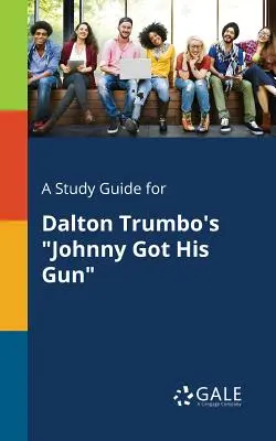 Un ghid de studiu pentru Johnny Got His Gun de Dalton Trumbo - A Study Guide for Dalton Trumbo's Johnny Got His Gun