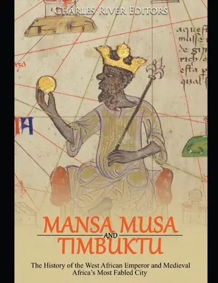 Mansa Musa și Timbuktu: Istoria împăratului din Africa de Vest și a celui mai faimos oraș din Africa medievală - Mansa Musa and Timbuktu: The History of the West African Emperor and Medieval Africa's Most Fabled City