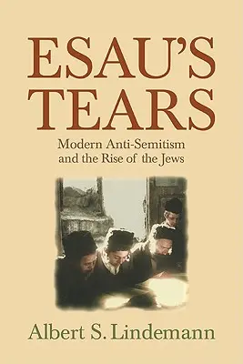 Lacrimile lui Esau: Antisemitismul modern și ascensiunea evreilor - Esau's Tears: Modern Anti-Semitism and the Rise of the Jews