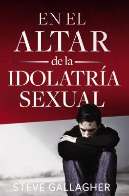 En El Altar de la Idolatra Sexuală = La Altarul Idolatriei Sexuale - En El Altar de la Idolatra Sexual = At the Altar of Sexual Idolatry