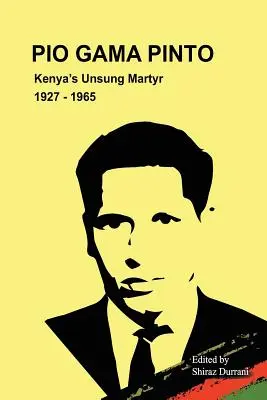 Pio Gama Pinto: Martiriul necunoscut al Kenyei. 1927 - 1965 - Pio Gama Pinto: Kenya's Unsung Martyr. 1927 - 1965