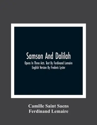 Samson și Dalilah; Operă în trei acte. Text de Ferdinand Lemaire. Versiune în limba engleză de Frederic Lyster - Samson And Dalilah; Opera In Three Acts. Text By Ferdinand Lemaire. English Version By Frederic Lyster