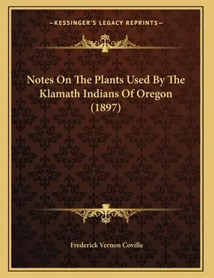 Note despre plantele folosite de indienii Klamath din Oregon (1897) - Notes On The Plants Used By The Klamath Indians Of Oregon (1897)