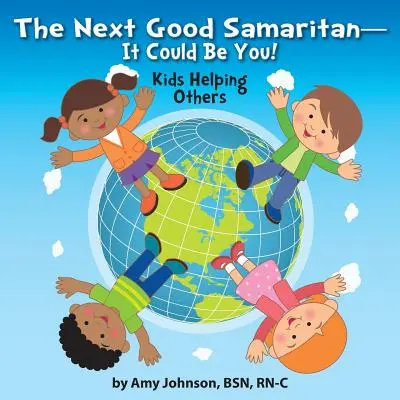 Următorul bun samaritean - ai putea fi tu! Copii care îi ajută pe alții - The Next Good Samaritan-It Could Be You!: Kids Helping Others