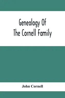 Genealogia familiei Cornell: O prezentare a descendenților lui Thomas Cornell - Genealogy Of The Cornell Family: Being An Account Of The Descendants Of Thomas Cornell