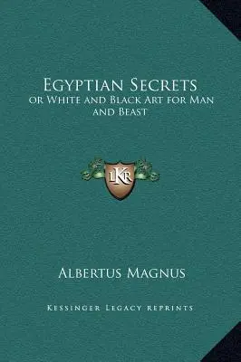 Secretele egiptene: sau Arta alb-negru pentru om și bestie - Egyptian Secrets: or White and Black Art for Man and Beast