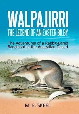 Walpajirri: Legenda unui Bilby de Paște: Aventurile unui Bandicoot cu urechi de iepure în deșertul australian - Walpajirri: the Legend of an Easter Bilby: The Adventures of a Rabbit-Eared Bandicoot in the Australian Desert