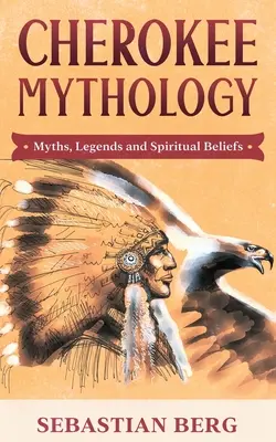 Mitologia Cherokee: Mituri, legende și credințe spirituale - Cherokee Mythology: Myths, Legends and Spiritual Beliefs