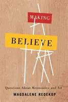 Making Believe: Întrebări despre menoniți și artă - Making Believe: Questions about Mennonites and Art