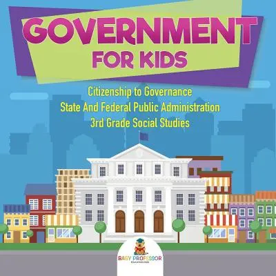 Guvern pentru copii - De la cetățenie la guvernare Administrația publică de stat și federală Studii sociale de clasa a 3-a - Government for Kids - Citizenship to Governance State And Federal Public Administration 3rd Grade Social Studies