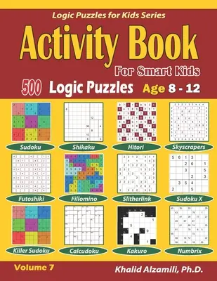 Carte de activități pentru copii inteligenți: 500 de puzzle-uri logice (Sudoku, Fillomino, Kakuro, Futoshiki, Hitori, Slitherlink, Killer Sudoku, Calcudoku, Sudoku X, Skys - Activity Book for Smart Kids: 500 Logic Puzzles (Sudoku, Fillomino, Kakuro, Futoshiki, Hitori, Slitherlink, Killer Sudoku, Calcudoku, Sudoku X, Skys