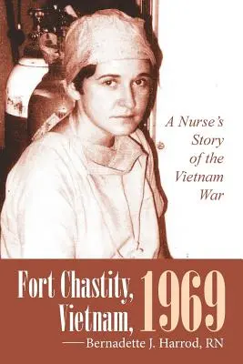 Fort Chastity, Vietnam, 1969: Povestea unei asistente medicale din războiul din Vietnam - Fort Chastity, Vietnam, 1969: A Nurse's Story of the Vietnam War