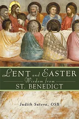 Înțelepciunea Postului Mare și a Paștelui de la Sfântul Benedict: Daily Scripture and Prayers Together with Saint Benedict's Own Words - Lent and Easter Wisdom from Saint Benedict: Daily Scripture and Prayers Together with Saint Benedict's Own Words