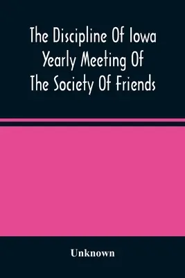 The Discipline Of Iowa Yearly Meeting Of The Society Of Friends