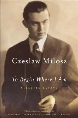 Să încep de unde sunt: Eseuri alese - To Begin Where I Am: Selected Essays