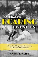 Baseball's Roaring Twenties: Un deceniu de legende, personaje și aventuri de diamant - Baseball's Roaring Twenties: A Decade of Legends, Characters, and Diamond Adventures
