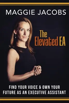 The Elevated EA: Găsește-ți vocea și stăpânește-ți viitorul ca asistent executiv - The Elevated EA: Find Your Voice & Own Your Future as an Executive Assistant