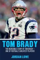 Tom Brady: Incredibila poveste a lui Tom Brady - unul dintre cei mai mari jucători de fotbal! - Tom Brady: The Incredible Story of Tom Brady - One of Football's Greatest Players!