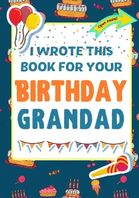 Am scris această carte pentru ziua ta de naștere bunicule: Cadoul perfect de ziua de naștere pentru ca copiii să creeze propria lor carte pentru bunicul - I Wrote This Book For Your Birthday Grandad: The Perfect Birthday Gift For Kids to Create Their Very Own Book For Grandad