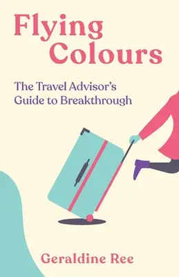 Flying Colours: Ghidul consilierului de turism pentru descoperiri - Flying Colours: The Travel Advisor's Guide to Breakthrough