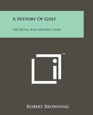 O istorie a golfului: jocul regal și antic - A History Of Golf: The Royal And Ancient Game