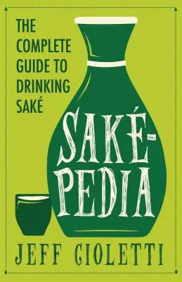 Sakepedia: Un ghid netradițional al băuturii tradiționale din Japonia - Sakepedia: A Non-Traditional Guide to Japan's Traditional Beverage