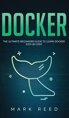 Docker: Ghidul final al începătorilor pentru a învăța Docker pas cu pas - Docker: The Ultimate Beginners Guide to Learn Docker Step-By-Step