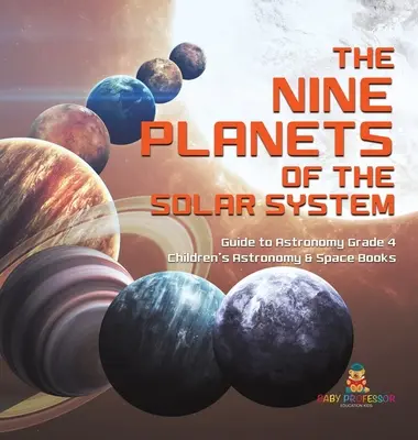 Cele nouă planete ale sistemului solar - Ghid de astronomie Clasa a IV-a - Cărți pentru copii despre astronomie și spațiu - The Nine Planets of the Solar System - Guide to Astronomy Grade 4 - Children's Astronomy & Space Books