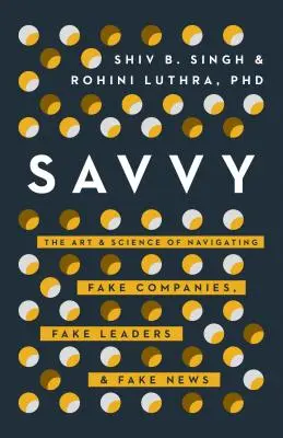 Savvy: Navigarea prin companii false, lideri falși și știri false în era post-încredere - Savvy: Navigating Fake Companies, Fake Leaders and Fake News in the Post-Trust Era