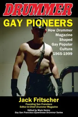 Gay Pioneers: Cum Drummer Magazine a modelat cultura populară gay 1965-1999 - Gay Pioneers: How Drummer Magazine Shaped Gay Popular Culture 1965-1999