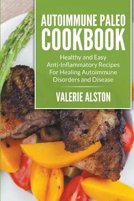 Carte de bucate Paleo autoimună: Rețete antiinflamatorii sănătoase și ușoare pentru vindecarea tulburărilor și bolilor autoimune - Autoimmune Paleo Cookbook: Healthy and Easy Anti-Inflammatory Recipes For Healing Autoimmune Disorders and Disease