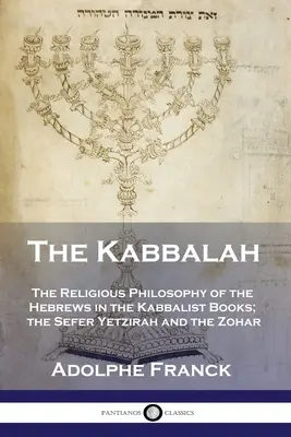 Cabala: Filosofia religioasă a evreilor în cărțile cabaliste; Sefer Yetzirah și Zohar - The Kabbalah: The Religious Philosophy of the Hebrews in the Kabbalist Books; the Sefer Yetzirah and the Zohar