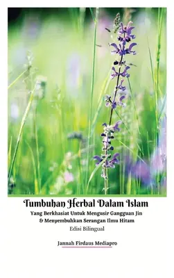 Ierburi islamice care sunt eficiente pentru îndepărtarea djinnilor și vindecarea atacurilor de magie neagră Bilingual Edition Hardcover Version - Tumbuhan Herbal Dalam Islam Yang Berkhasiat Untuk Mengusir Gangguan Jin Dan Menyembuhkan Serangan Ilmu Hitam Edisi Bilingual Hardcover Version