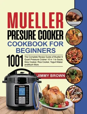 Mueller Carte de bucate pentru mașini de gătit cu presiune pentru începători 1000: Ghidul complet de rețete al mașinii de gătit cu presiune Mueller 6 Quart 10 în 1 pentru sărit, gătit lent, orez - Mueller Pressure Cooker Cookbook for Beginners 1000: The Complete Recipe Guide of Mueller 6 Quart Pressure Cooker 10 in 1 to Saute, Slow Cooker, Rice