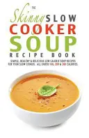 Cartea de rețete Skinny Slow Cooker Soup - The Skinny Slow Cooker Soup Recipe Book