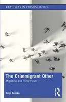 The Crimmigrant Other: Migrația și puterea penală - The Crimmigrant Other: Migration and Penal Power