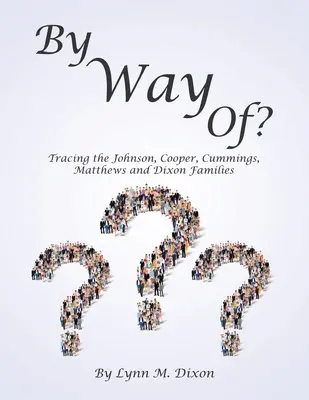 By Way Of? Urmărirea familiilor Johnson, Cooper, Cummings, Matthews și Dixon - By Way Of?: Tracing the Johnson, Cooper, Cummings, Matthews and Dixon Families