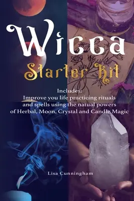 Wicca: Kit pentru începători: Îmbunătățiți-vă viața practicând ritualuri și vrăji folosind puterile naturale ale Plantelor, Lunii, Cristalelor și Can - Wicca: Starter Kit: Improve your life practicing rituals and spells using the natural powers of Herbal, Moon, Crystal and Can