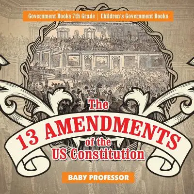 Cele 13 amendamente ale Constituției SUA - Cărți guvernamentale Clasa a VII-a - Cărți guvernamentale pentru copii - The 13 Amendments of the US Constitution - Government Books 7th Grade - Children's Government Books