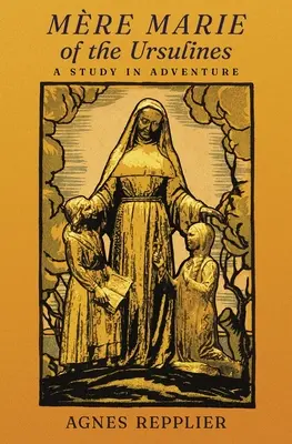 Mre Marie of the Ursulines: Un studiu despre aventură - Mre Marie of the Ursulines: A Study in Adventure