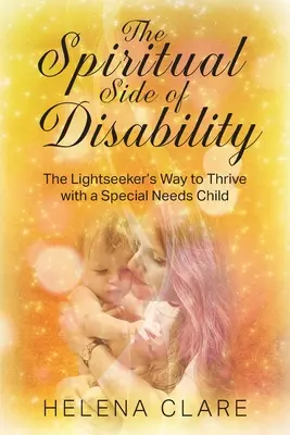 Partea spirituală a dizabilității: Calea Lightseeker de a prospera cu un copil cu nevoi speciale - The Spiritual Side of Disability: The Lightseeker's Way to Thrive with a Special Needs Child