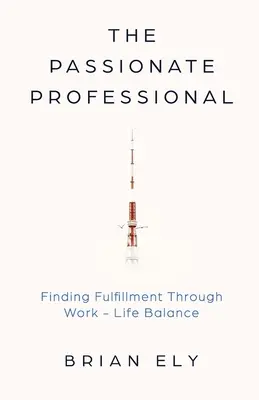The Passionate Professional: Finding Fulfillment through Work-Life Balance (Găsirea împlinirii prin echilibrul dintre viața profesională și cea privată) - The Passionate Professional: Finding Fulfillment through Work-Life Balance