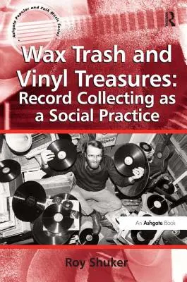 Gunoaie de ceară și comori de vinil: Colecționarea de discuri ca practică socială - Wax Trash and Vinyl Treasures: Record Collecting as a Social Practice