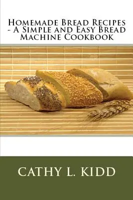 Rețete de pâine de casă - O carte de bucate simplă și ușoară pentru mașina de făcut pâine - Homemade Bread Recipes - A Simple and Easy Bread Machine Cookbook