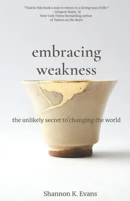 Embracing Weakness: The Unlikely Secret to Changing the World (Secretul improbabil de a schimba lumea) - Embracing Weakness: The Unlikely Secret to Changing the World