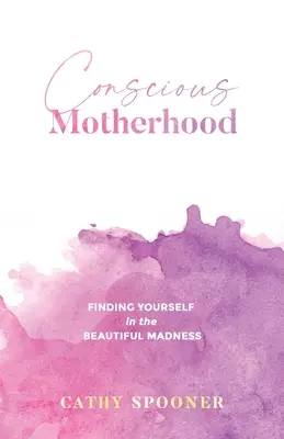 Maternitatea conștientă: Regăsirea de sine în nebunia frumoasă - Conscious Motherhood: Finding yourself in the beautiful madness