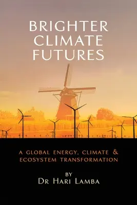 Un viitor climatic mai luminos: O transformare globală a energiei, climei și ecosistemului - Brighter Climate Futures: A Global Energy, Climate & Ecosystem Transformation