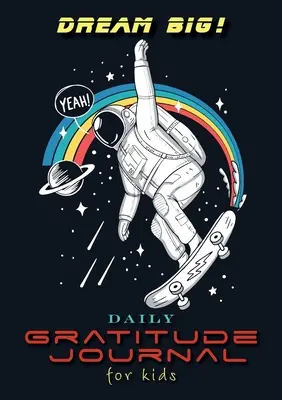 Visează mare! Jurnal zilnic de recunoștință pentru copii: (A5 - 5.8 x 8.3 inch) - Dream Big! Daily Gratitude Journal for Kids (A5 - 5.8 x 8.3 inch)